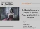 Evil Spirits Removal in London – Restore Peace and Positivity in Your Life