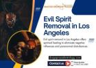 Evil Spirit Removal in Los Angeles – Powerful Protection from Negative Forces