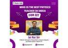 Who is the best Physics teacher in India for IIT