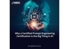 Why a Certified Prompt Engineering Certification is the Big Thing in AI.