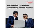 How to Become a Mutual Fund Distributor with Prudent Corporate -
